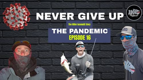Never Give Up! The Mike Iaconelli Story! "The Pandemic" (Episode 16)