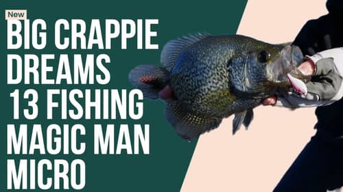 13 Fishing Micro Magic Man for BIG Crappie Dreams