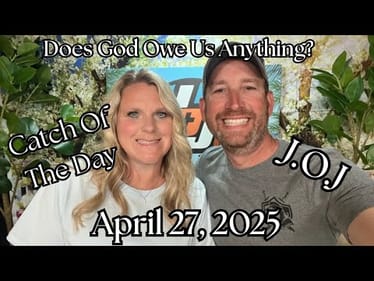 JOJ | Does God Owe Us Anything? | April 27, 2025