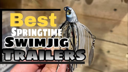 Swim-jig Trailers...Secrets For Choosing The Correct Ones For Springtime Fishing