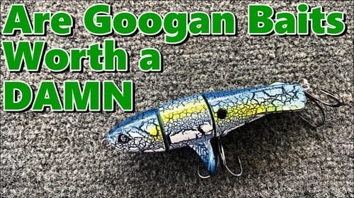 Are Googan Baits Worth a Damn?
